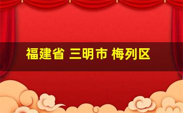 福建省 三明市 梅列区